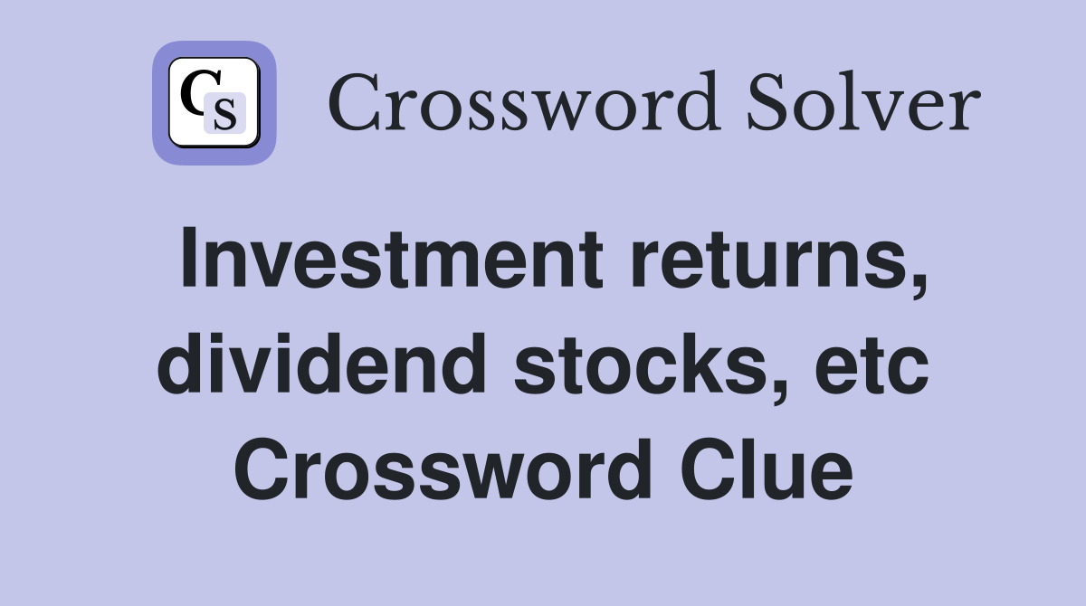 Investment returns, dividend stocks, etc. Crossword Clue Answers